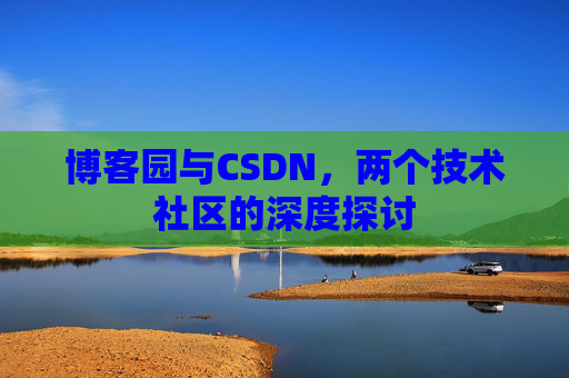 博客园与CSDN，两个技术社区的深度探讨